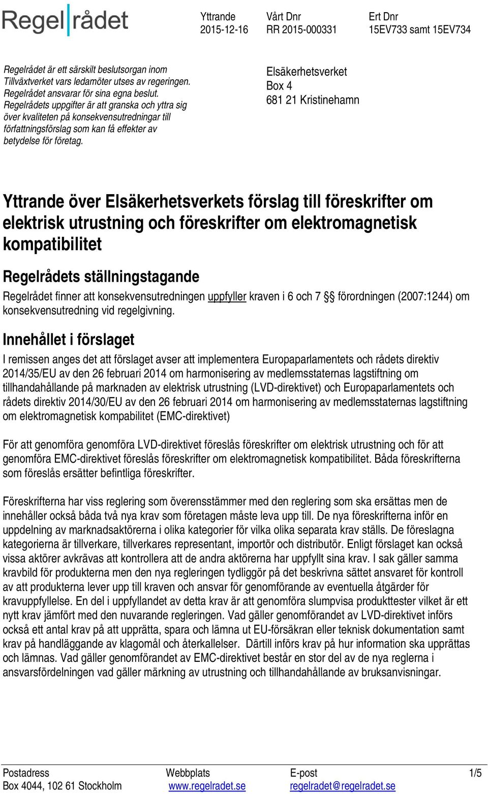 Elsäkerhetsverket Box 4 681 21 Kristinehamn Yttrande över Elsäkerhetsverkets förslag till föreskrifter om elektrisk utrustning och föreskrifter om elektromagnetisk kompatibilitet Regelrådets