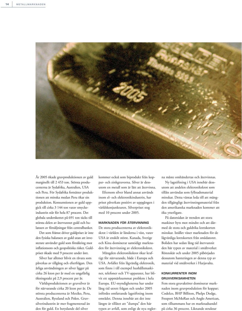 Det globala underskottet på 691 ton täcks till största delen av återvunnet guld och balansen av försäljningar från centralbanker.