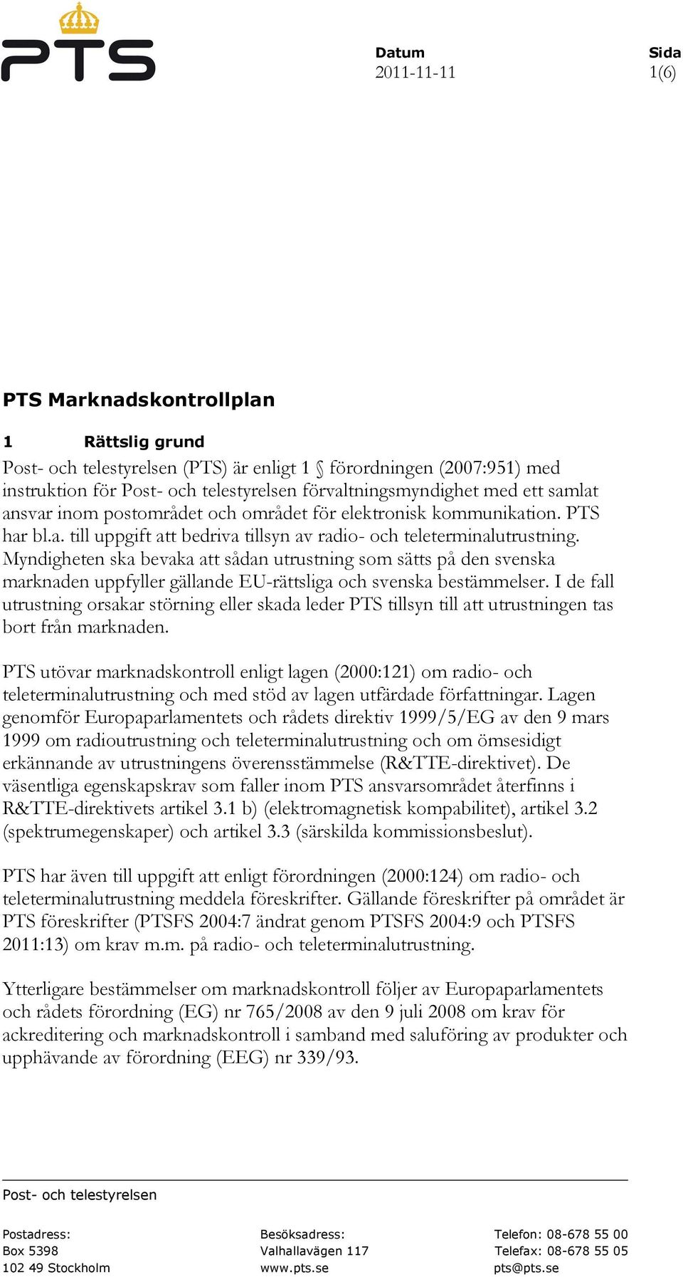 Myndigheten ska bevaka att sådan utrustning som sätts på den svenska marknaden uppfyller gällande EU-rättsliga och svenska bestämmelser.