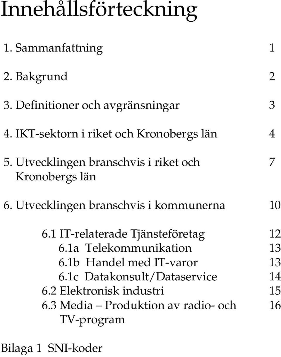 Utvecklingen branschvis i kommunerna 10 6.1 IT-relaterade Tjänsteföretag 12 6.1a Telekommunikation 13 6.