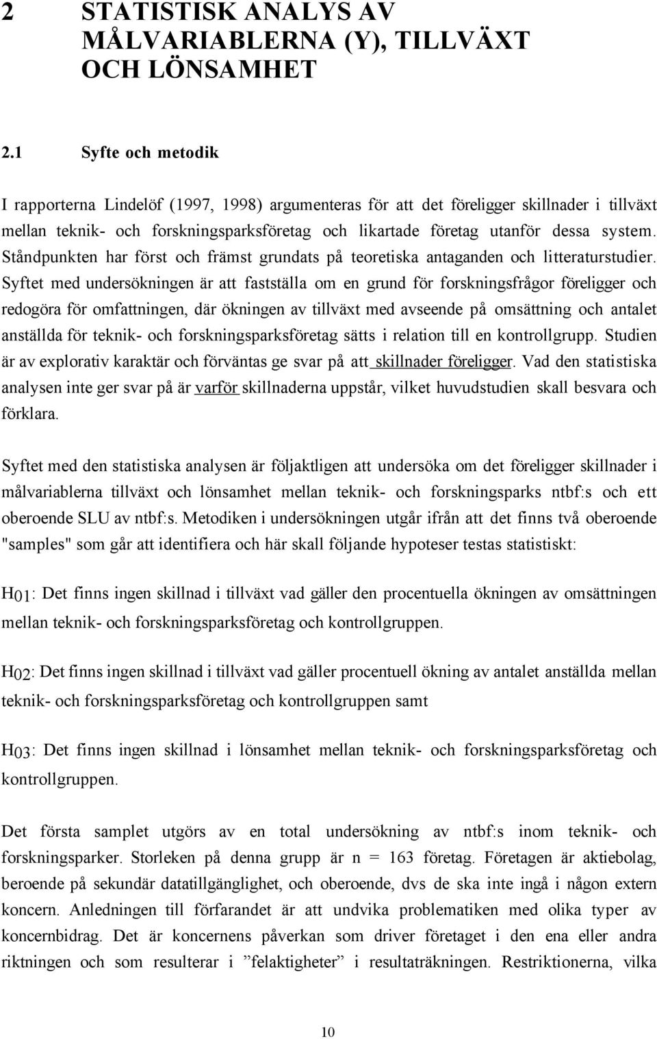 StŒndpunkten har fšrst och fršmst grundats pœ teoretiska antaganden och litteraturstudier.