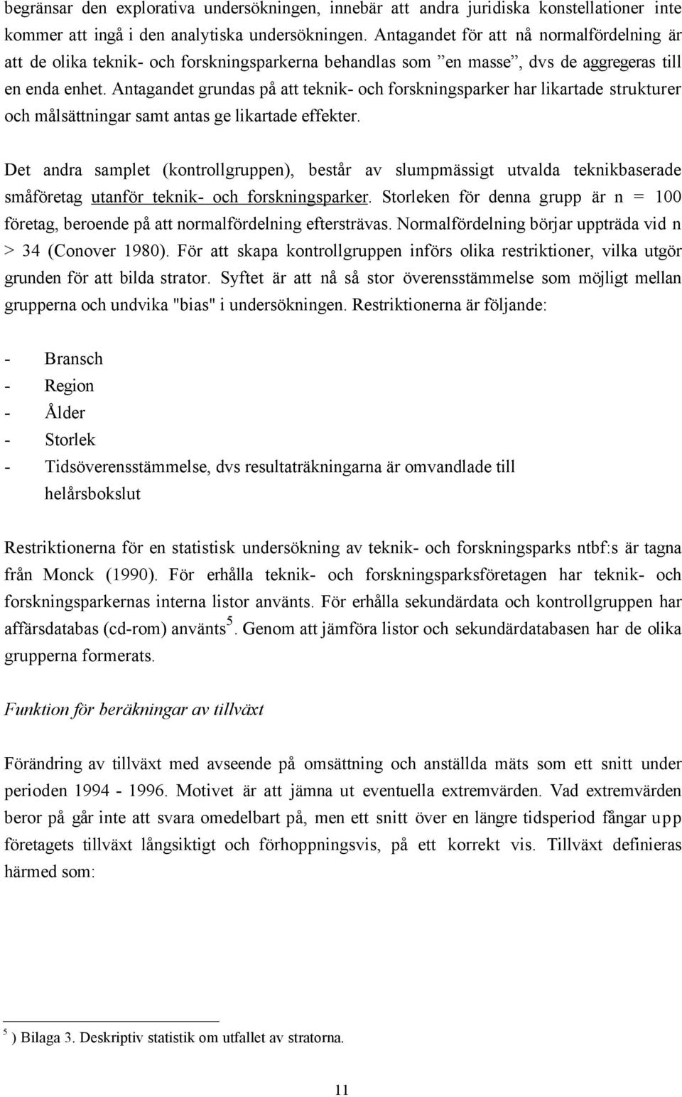 Antagandet grundas pœ att teknik- och forskningsparker har likartade strukturer och mœlsšttningar samt antas ge likartade effekter.