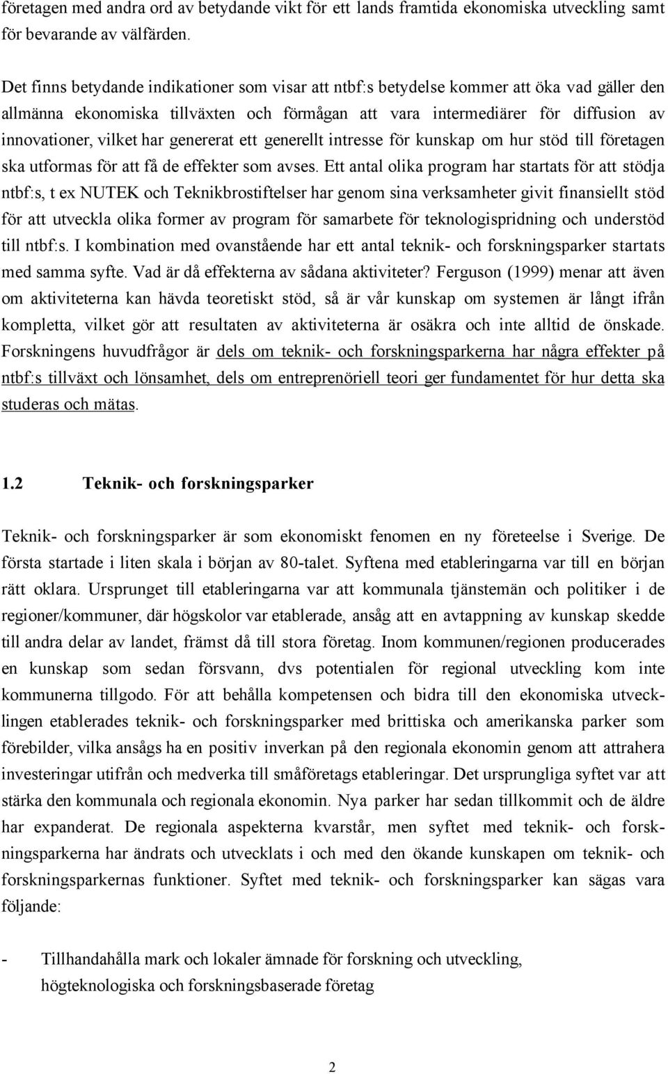 har genererat ett generellt intresse fšr kunskap om hur stšd till fšretagen ska utformas fšr att fœ de effekter som avses.