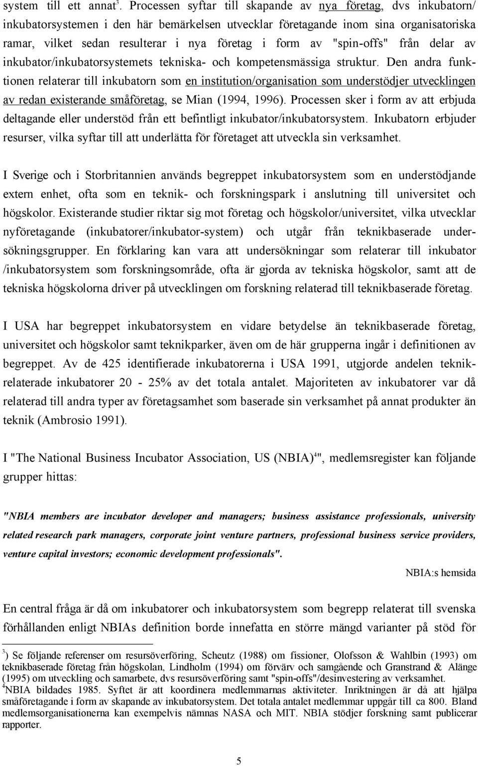 form av "spin-offs" frœn delar av inkubator/inkubatorsystemets tekniska- och kompetensmšssiga struktur.