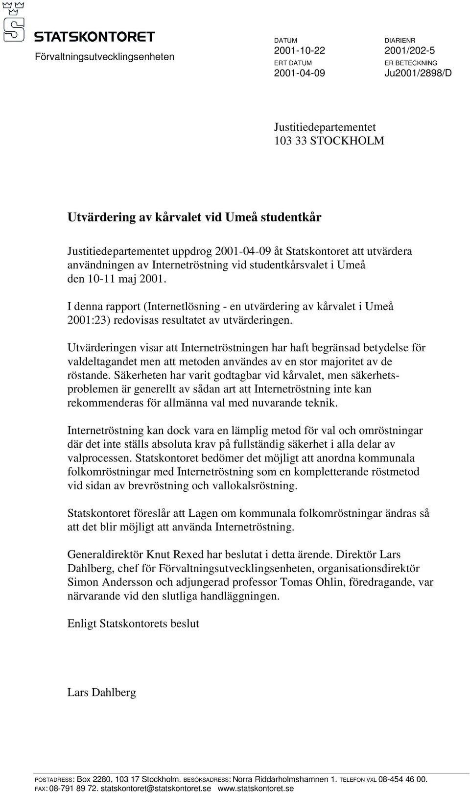 I denna rapport (Internetlösning - en utvärdering av kårvalet i Umeå 2001:23) redovisas resultatet av utvärderingen.
