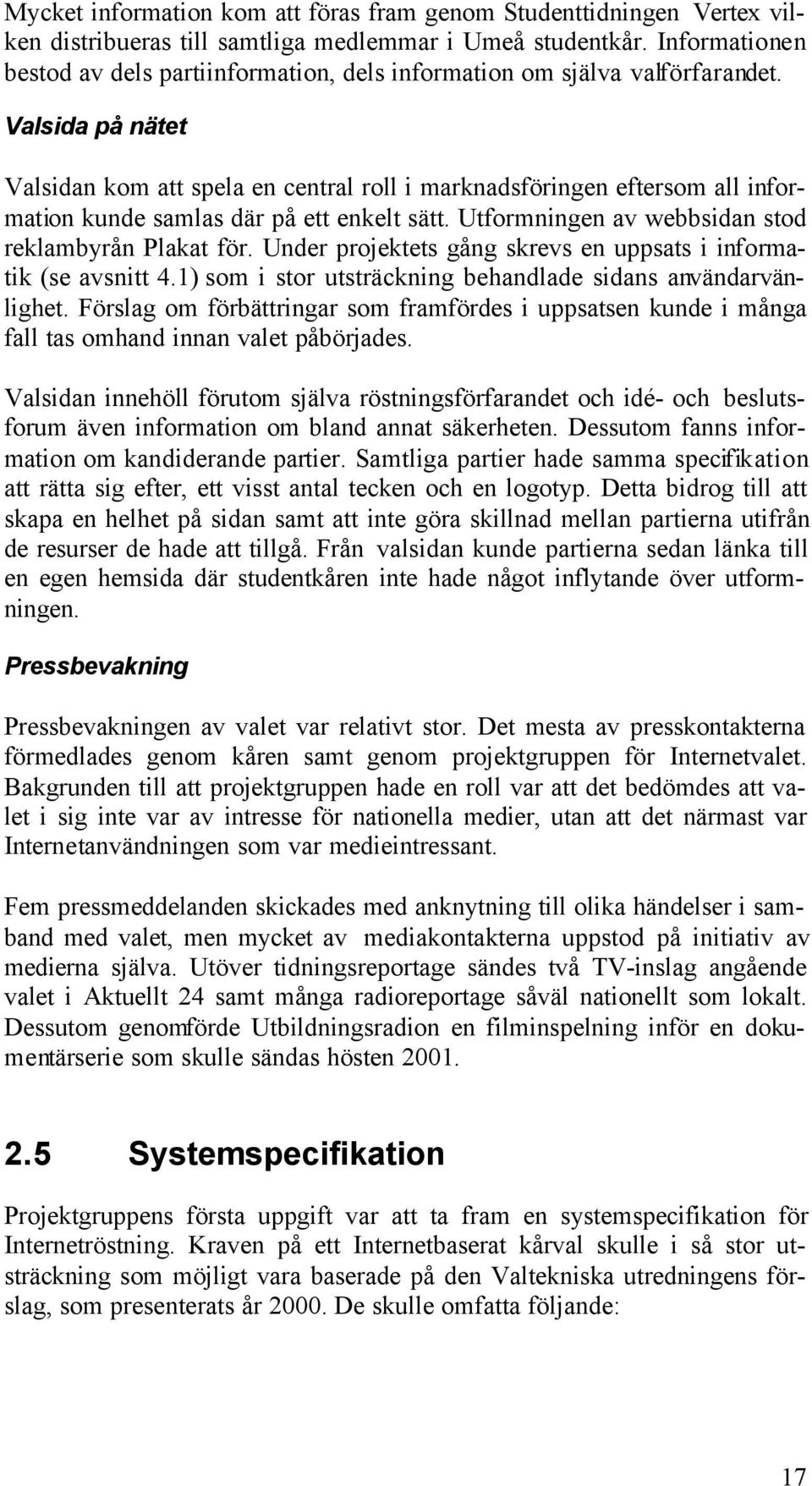 Valsida på nätet Valsidan kom att spela en central roll i marknadsföringen eftersom all information kunde samlas där på ett enkelt sätt. Utformningen av webbsidan stod reklambyrån Plakat för.