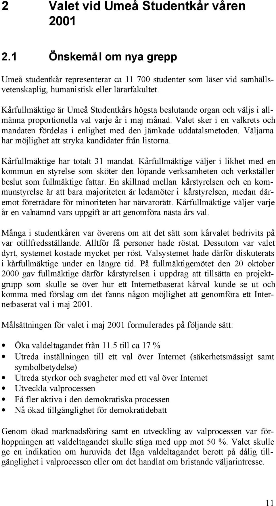 Valet sker i en valkrets och mandaten fördelas i enlighet med den jämkade uddatalsmetoden. Väljarna har möjlighet att stryka kandidater från listorna. Kårfullmäktige har totalt 31 mandat.