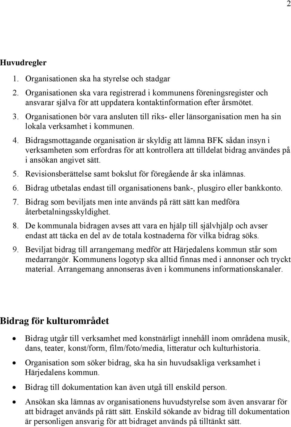 Organisationen bör vara ansluten till riks- eller länsorganisation men ha sin lokala verksamhet i kommunen. 4.