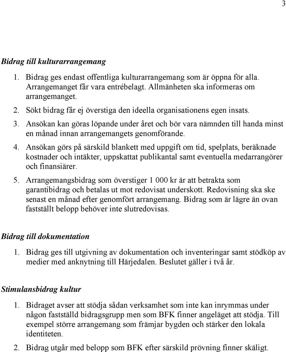 Ansökan görs på särskild blankett med uppgift om tid, spelplats, beräknade kostnader och intäkter, uppskattat publikantal samt eventuella medarrangörer och finansiärer. 5.