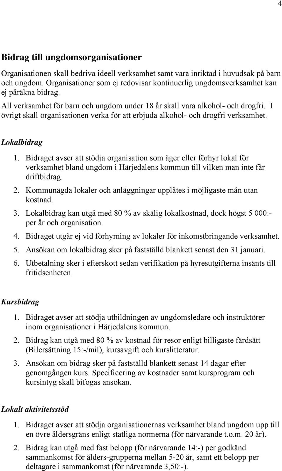 I övrigt skall organisationen verka för att erbjuda alkohol- och drogfri verksamhet. Lokalbidrag 1.