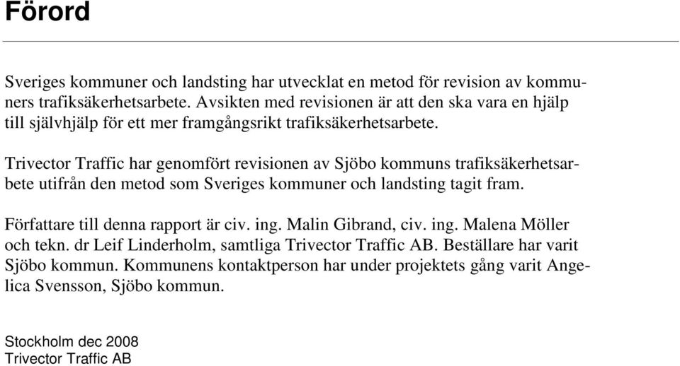 Trivector Traffic har genomfört revisionen av Sjöbo kommuns trafiksäkerhetsarbete utifrån den metod som Sveriges kommuner och landsting tagit fram.