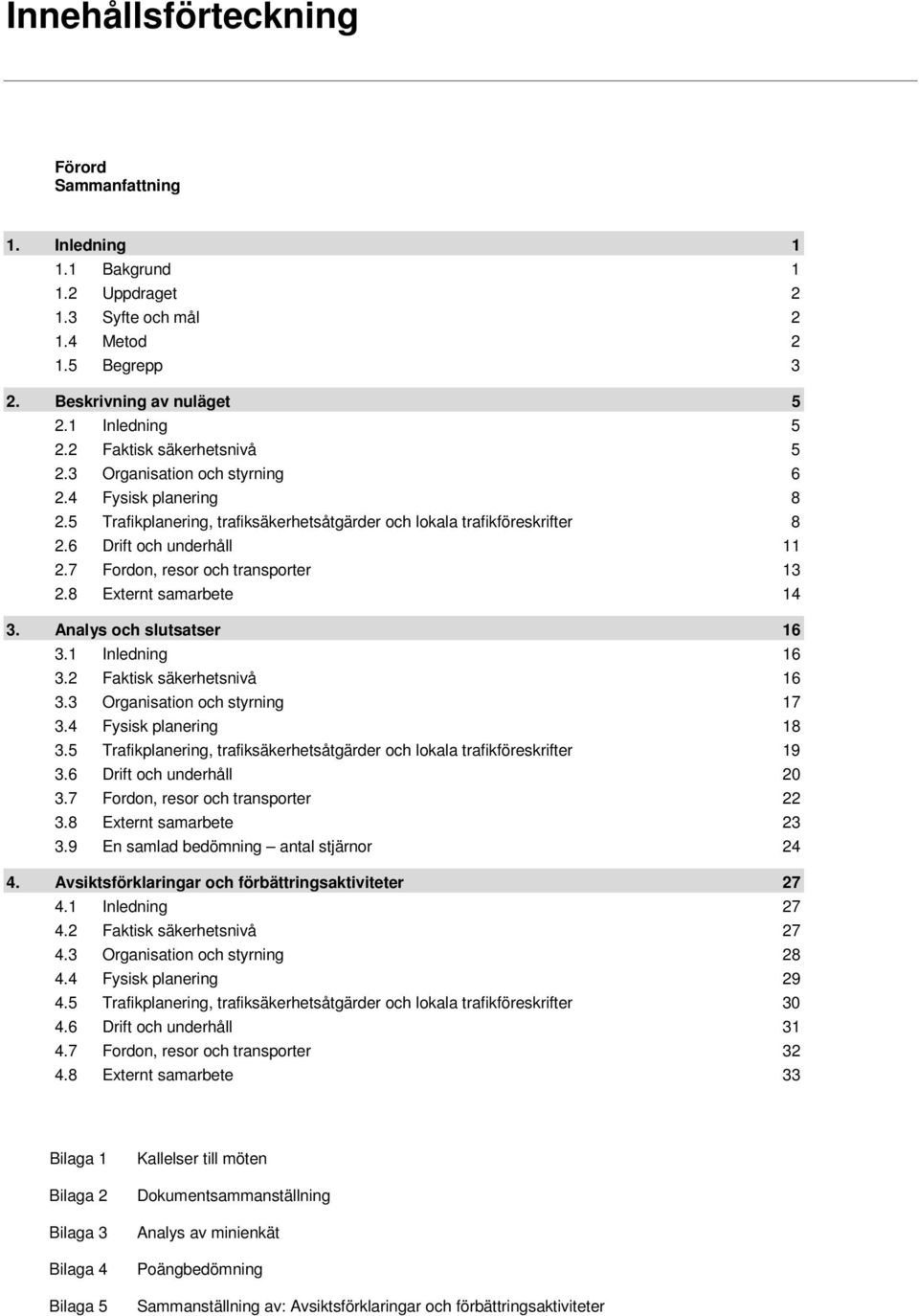 7 Fordon, resor och transporter 13 2.8 Externt samarbete 14 3. Analys och slutsatser 16 3.1 Inledning 16 3.2 Faktisk säkerhetsnivå 16 3.3 Organisation och styrning 17 3.4 Fysisk planering 18 3.