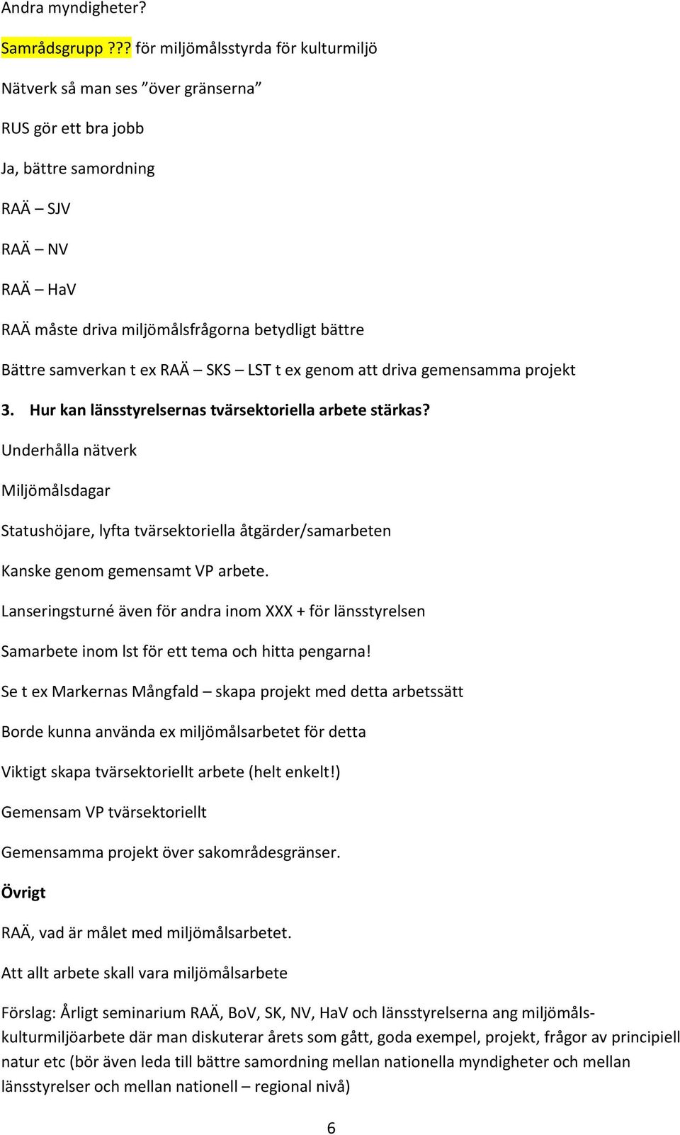 samverkan t ex RAÄ SKS LST t ex genom att driva gemensamma projekt 3. Hur kan länsstyrelsernas tvärsektoriella arbete stärkas?