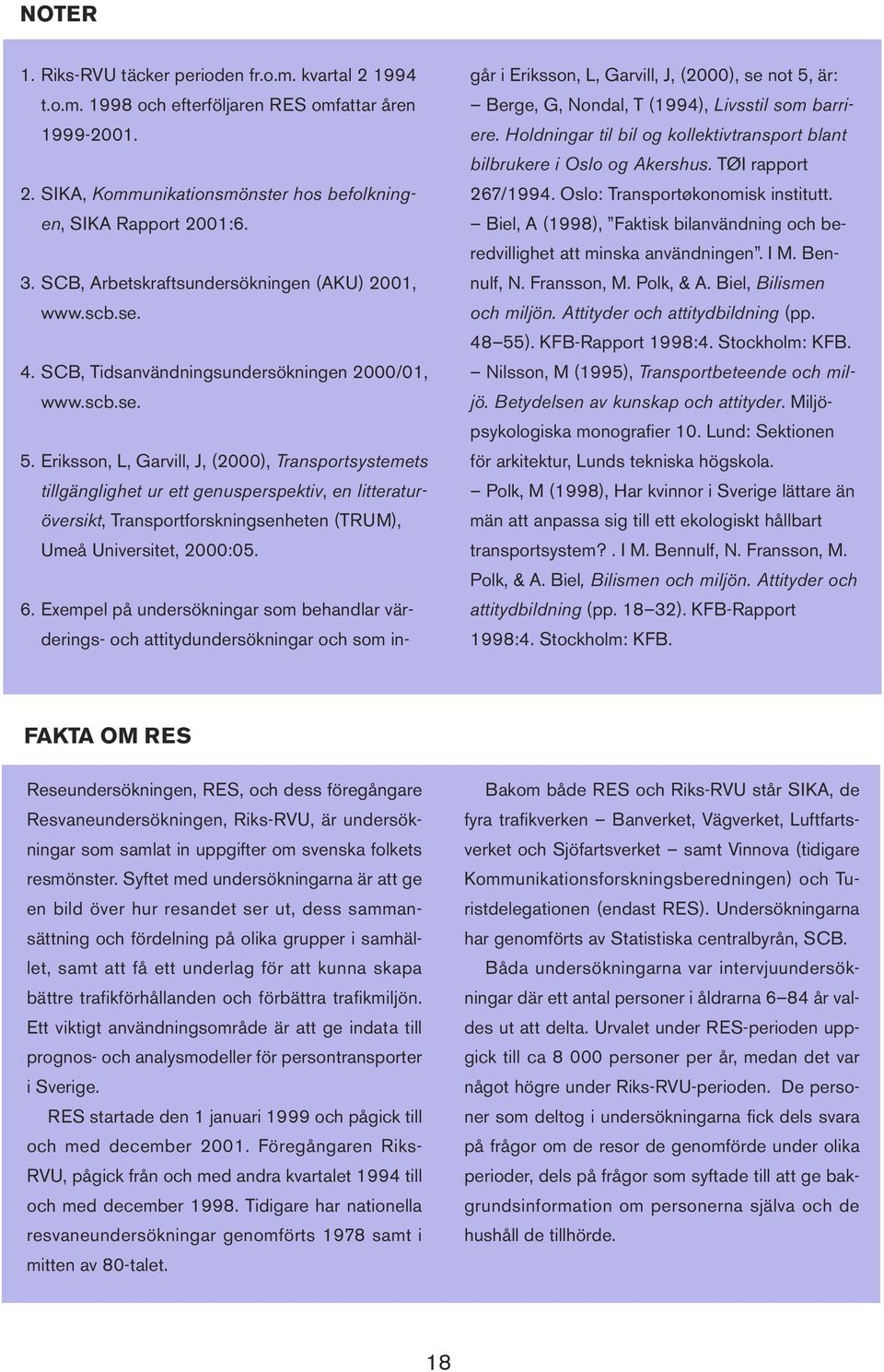 Eriksson, L, Garvill, J, (2000), Transportsystemets tillgänglighet ur ett genusperspektiv, en litteraturöversikt, Transportforskningsenheten (TRUM), Umeå Universitet, 2000:05. 6.