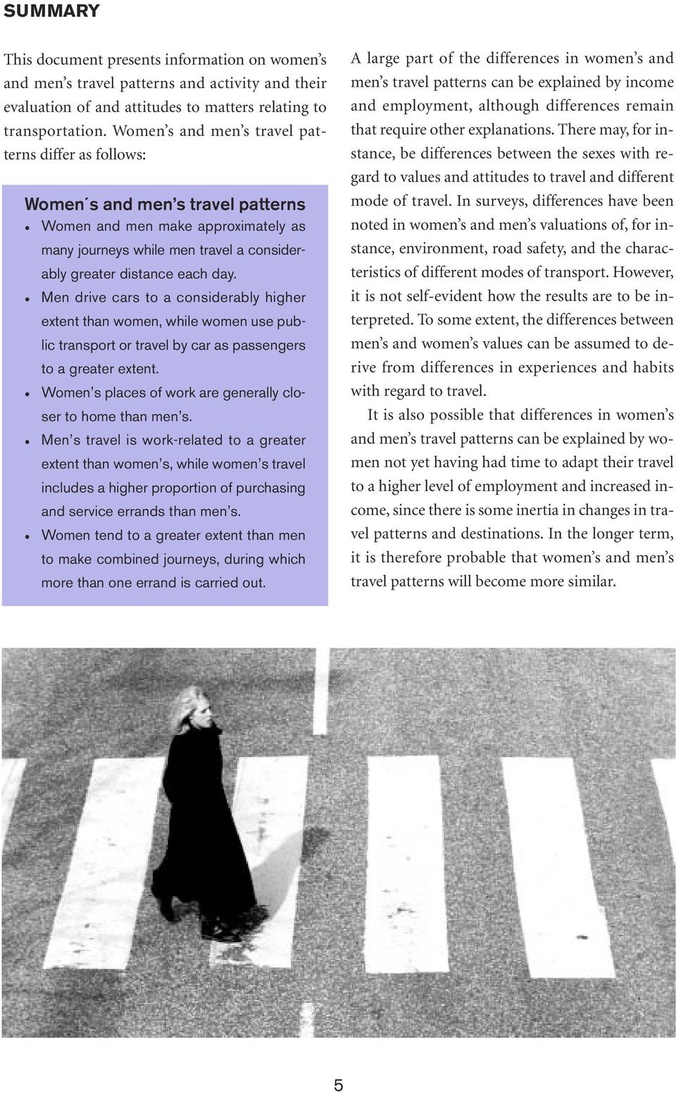 Men drive cars to a considerably higher extent than women, while women use public transport or travel by car as passengers to a greater extent.