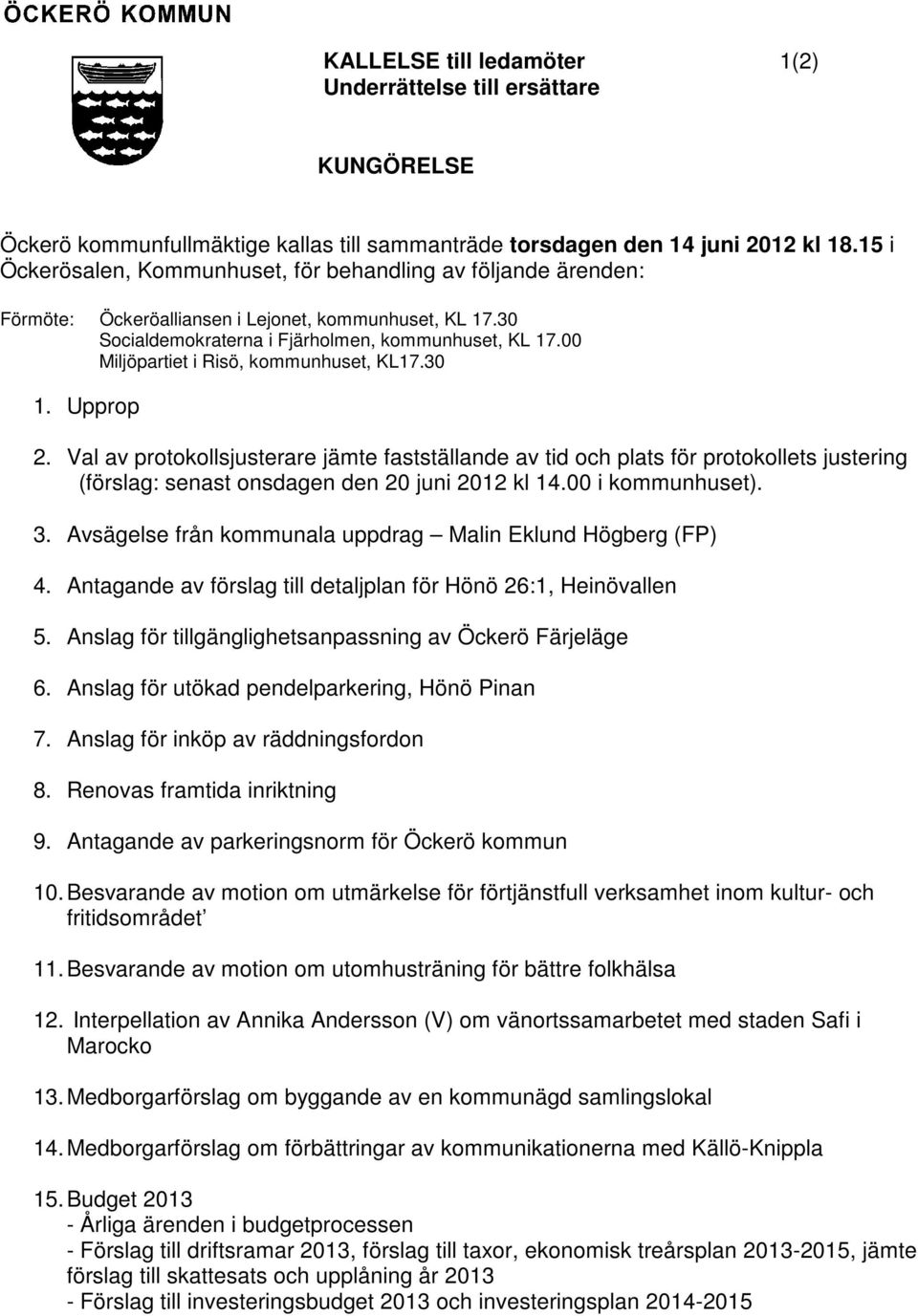 00 Miljöpartiet i Risö, kommunhuset, KL17.30 1. Upprop 2. Val av protokollsjusterare jämte fastställande av tid och plats för protokollets justering (förslag: senast onsdagen den 20 juni 2012 kl 14.