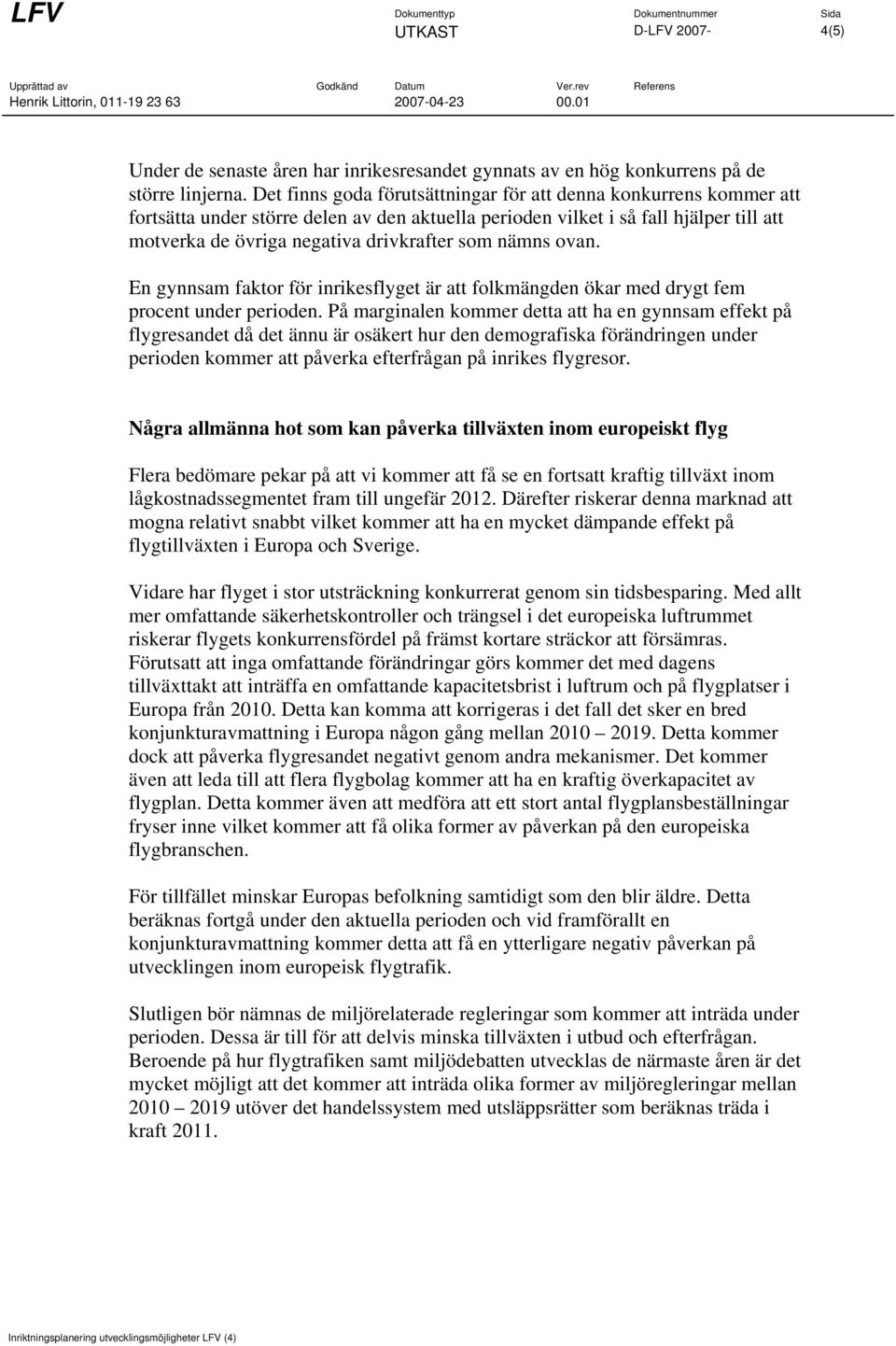 nämns ovan. En gynnsam faktor för inrikesflyget är att folkmängden ökar med drygt fem procent under perioden.
