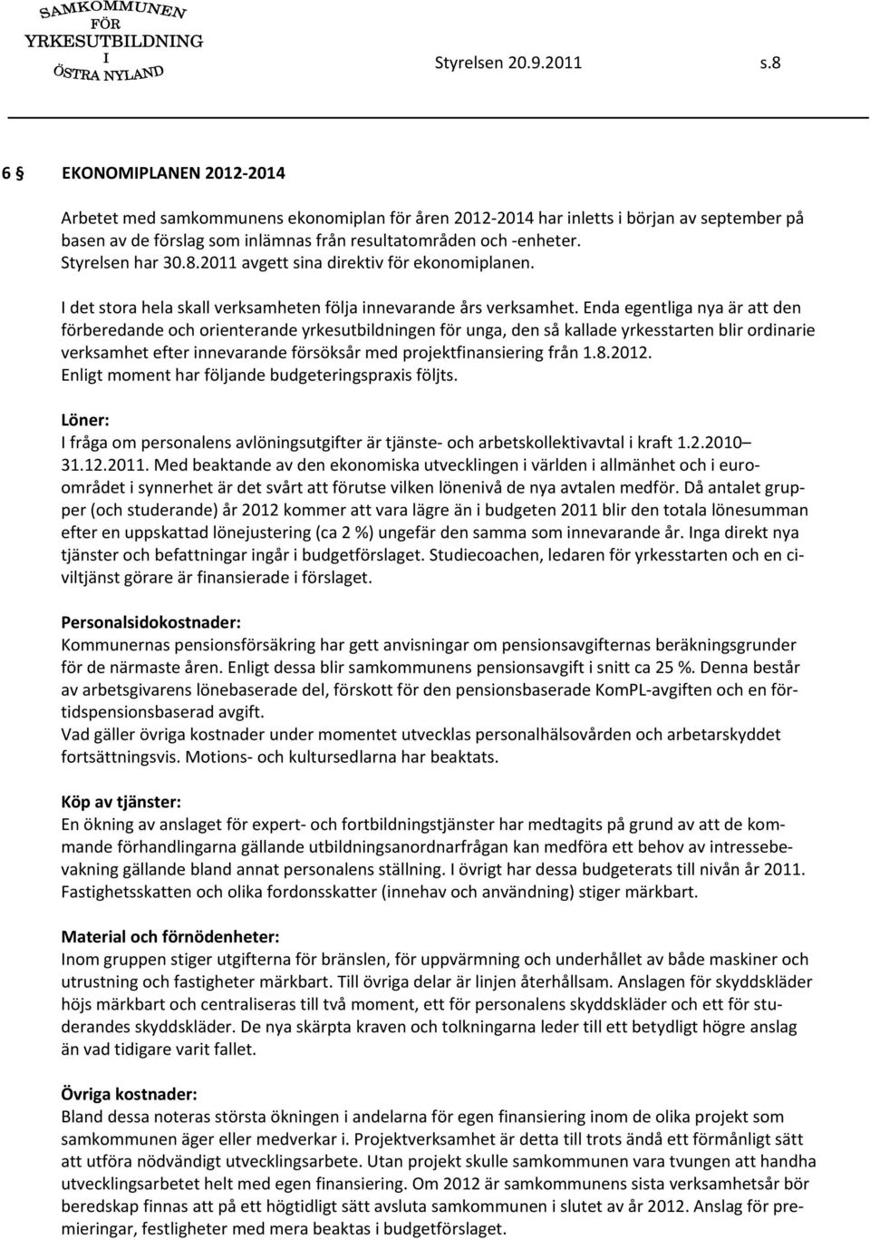 Styrelsen har 30.8.2011 avgett sina direktiv för ekonomiplanen. I det stora hela skall verksamheten följa innevarande års verksamhet.