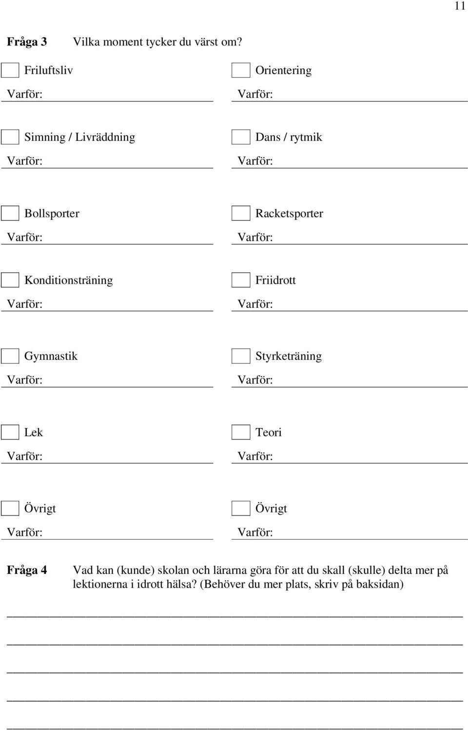 Konditionsträning Friidrott Gymnastik Styrketräning Lek Teori Övrigt Övrigt Fråga 4 Vad