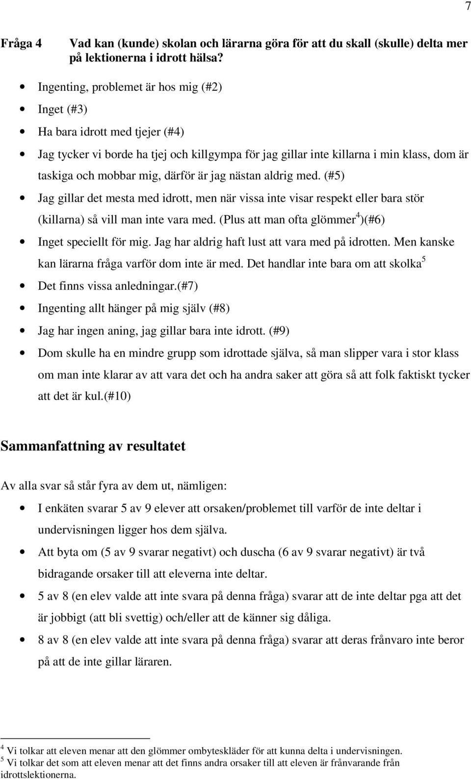 därför är jag nästan aldrig med. (#5) Jag gillar det mesta med idrott, men när vissa inte visar respekt eller bara stör (killarna) så vill man inte vara med.