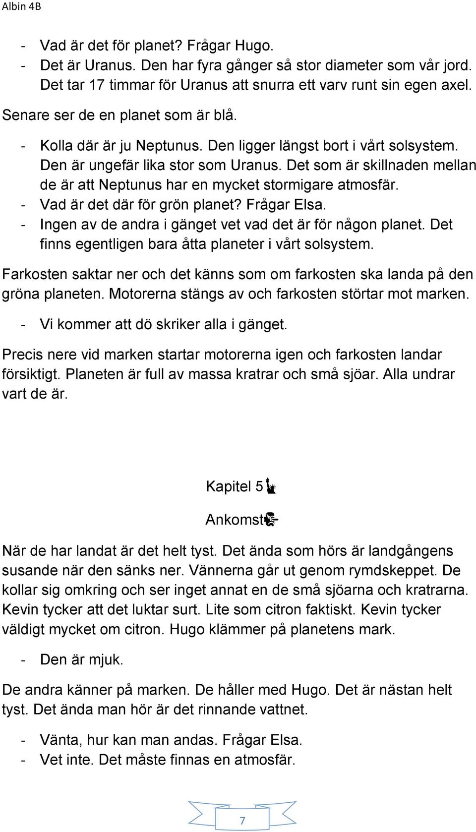 Det som är skillnaden mellan de är att Neptunus har en mycket stormigare atmosfär. - Vad är det där för grön planet? Frågar Elsa. - Ingen av de andra i gänget vet vad det är för någon planet.