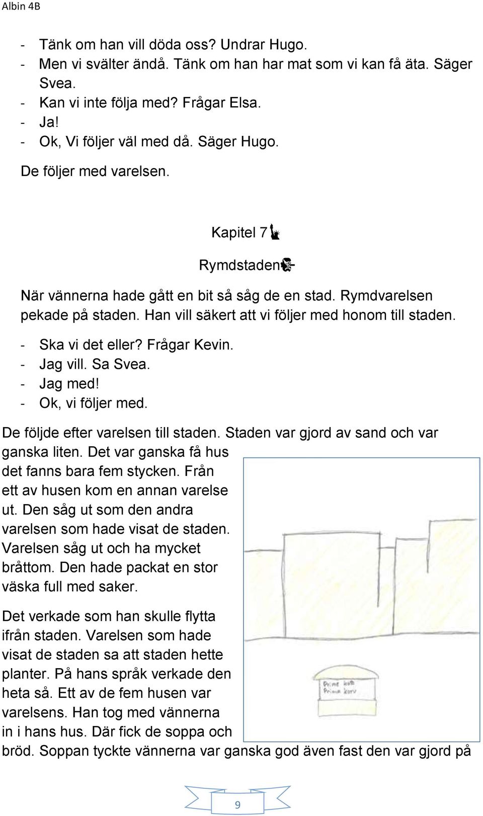 Frågar Kevin. - Jag vill. Sa Svea. - Jag med! - Ok, vi följer med. De följde efter varelsen till staden. Staden var gjord av sand och var ganska liten.