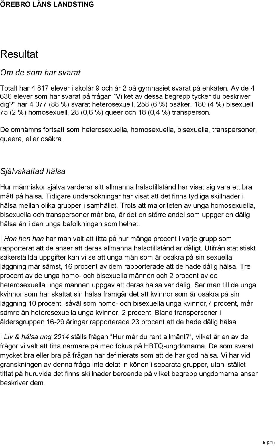 De omnämns fortsatt som heterosexuella, homosexuella, bisexuella, transpersoner, queera, eller osäkra.