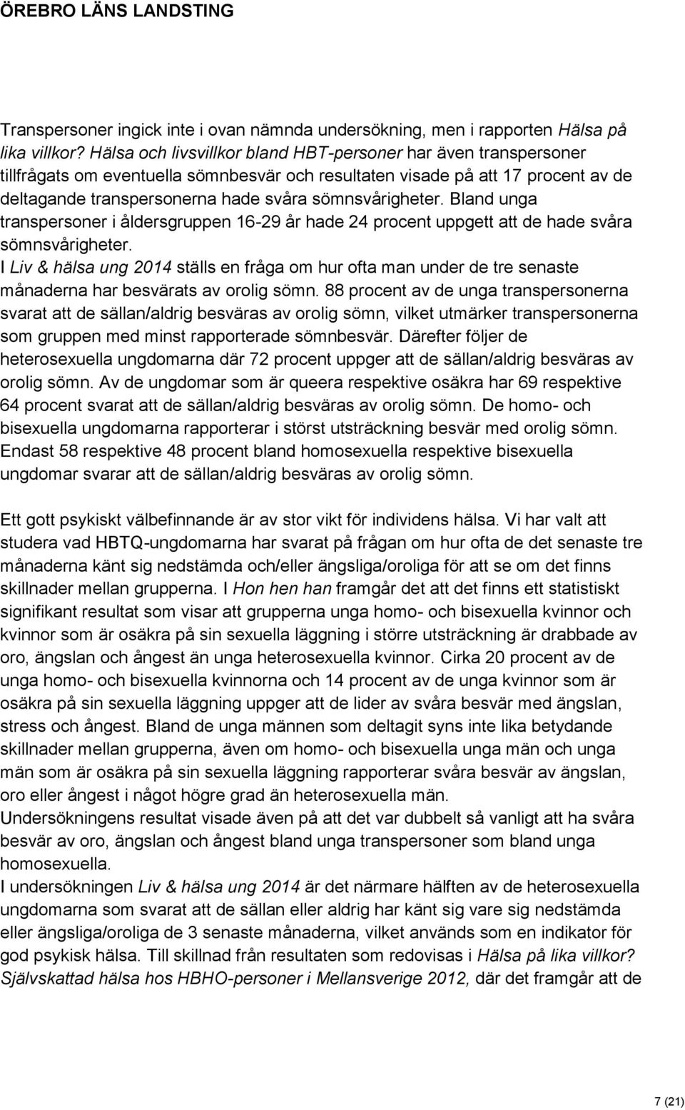 sömnsvårigheter. Bland unga transpersoner i åldersgruppen 16-29 år hade 24 procent uppgett att de hade svåra sömnsvårigheter.