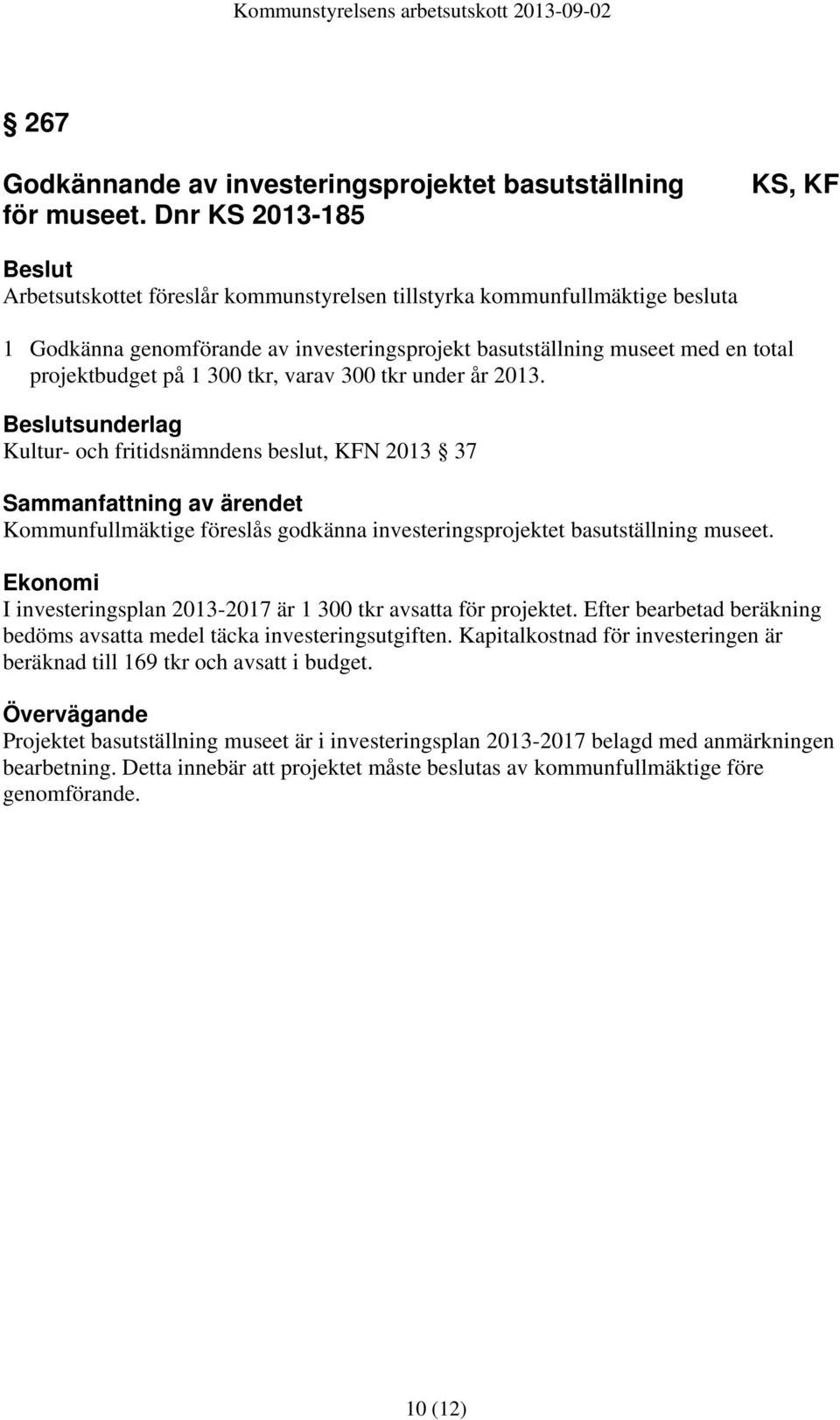 1 300 tkr, varav 300 tkr under år 2013. sunderlag Kultur- och fritidsnämndens beslut, KFN 2013 37 Kommunfullmäktige föreslås godkänna investeringsprojektet basutställning museet.