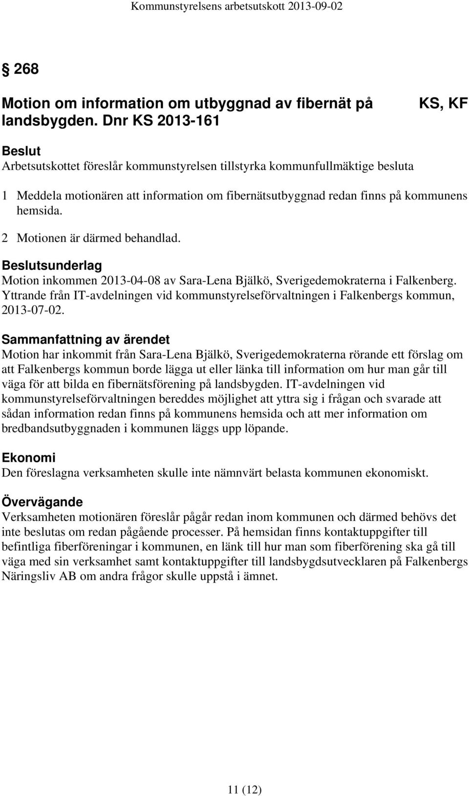 2 Motionen är därmed behandlad. sunderlag Motion inkommen 2013-04-08 av Sara-Lena Bjälkö, Sverigedemokraterna i Falkenberg.