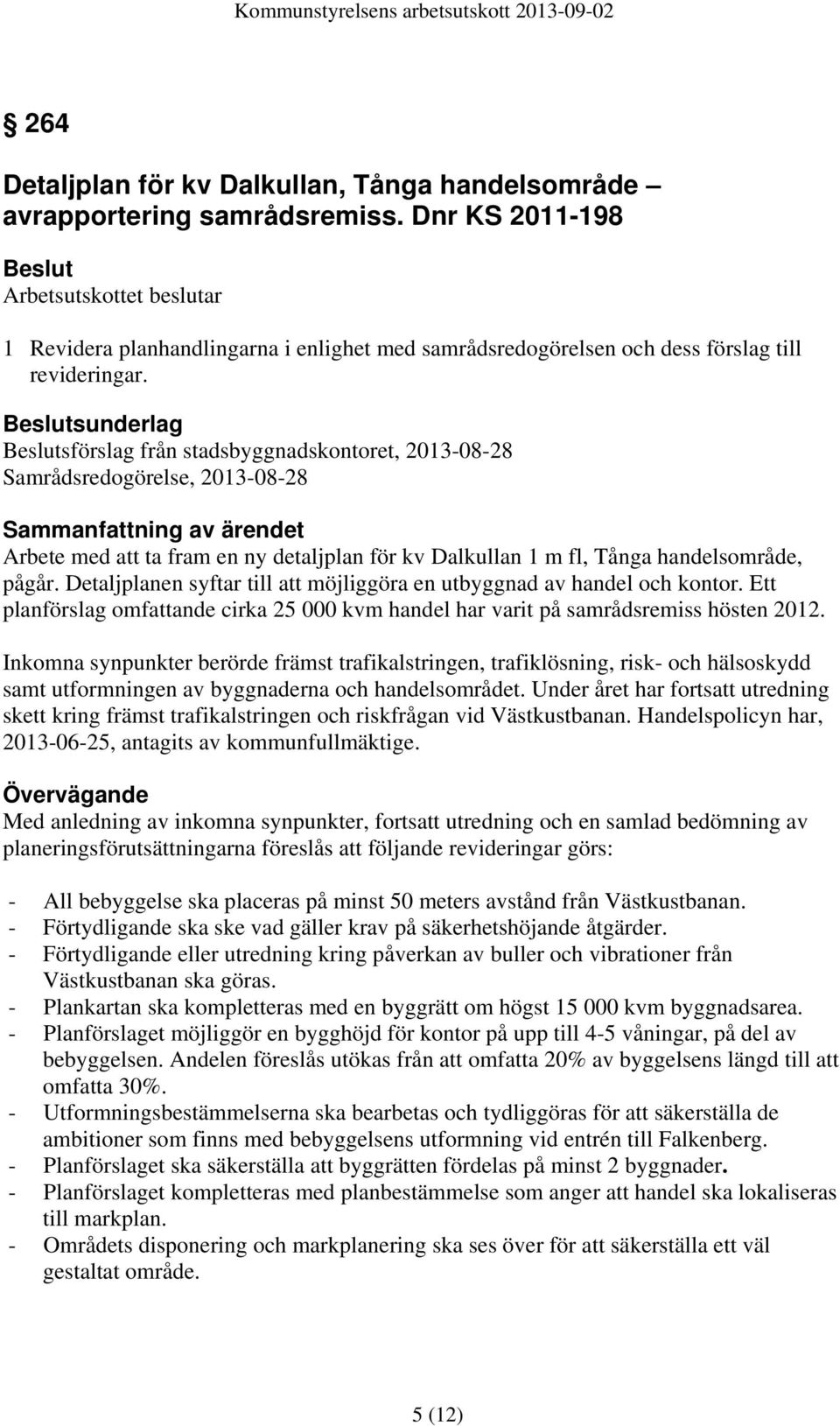 sunderlag sförslag från stadsbyggnadskontoret, 2013-08-28 Samrådsredogörelse, 2013-08-28 Arbete med att ta fram en ny detaljplan för kv Dalkullan 1 m fl, Tånga handelsområde, pågår.