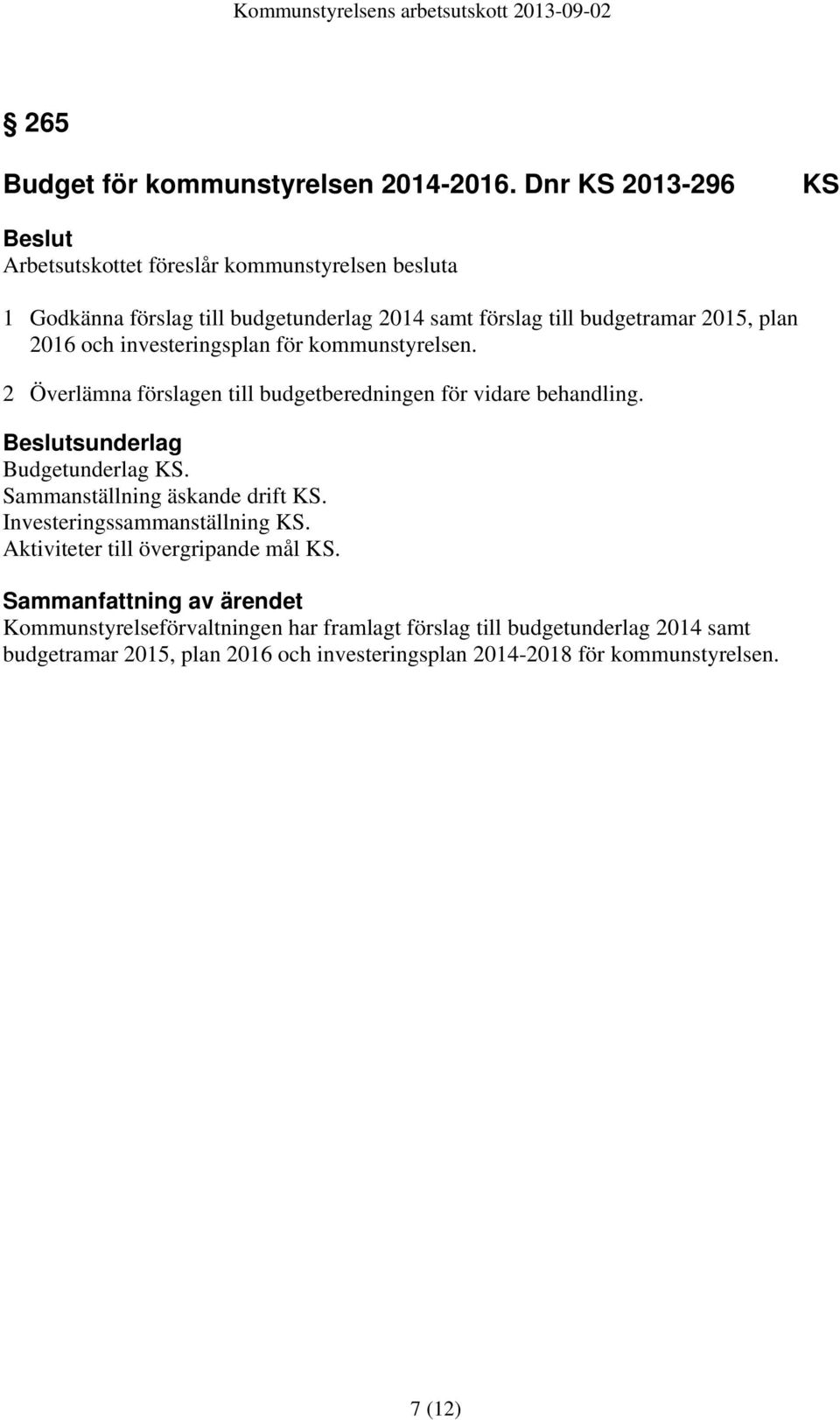 plan 2016 och investeringsplan för kommunstyrelsen. 2 Överlämna förslagen till budgetberedningen för vidare behandling. sunderlag Budgetunderlag KS.