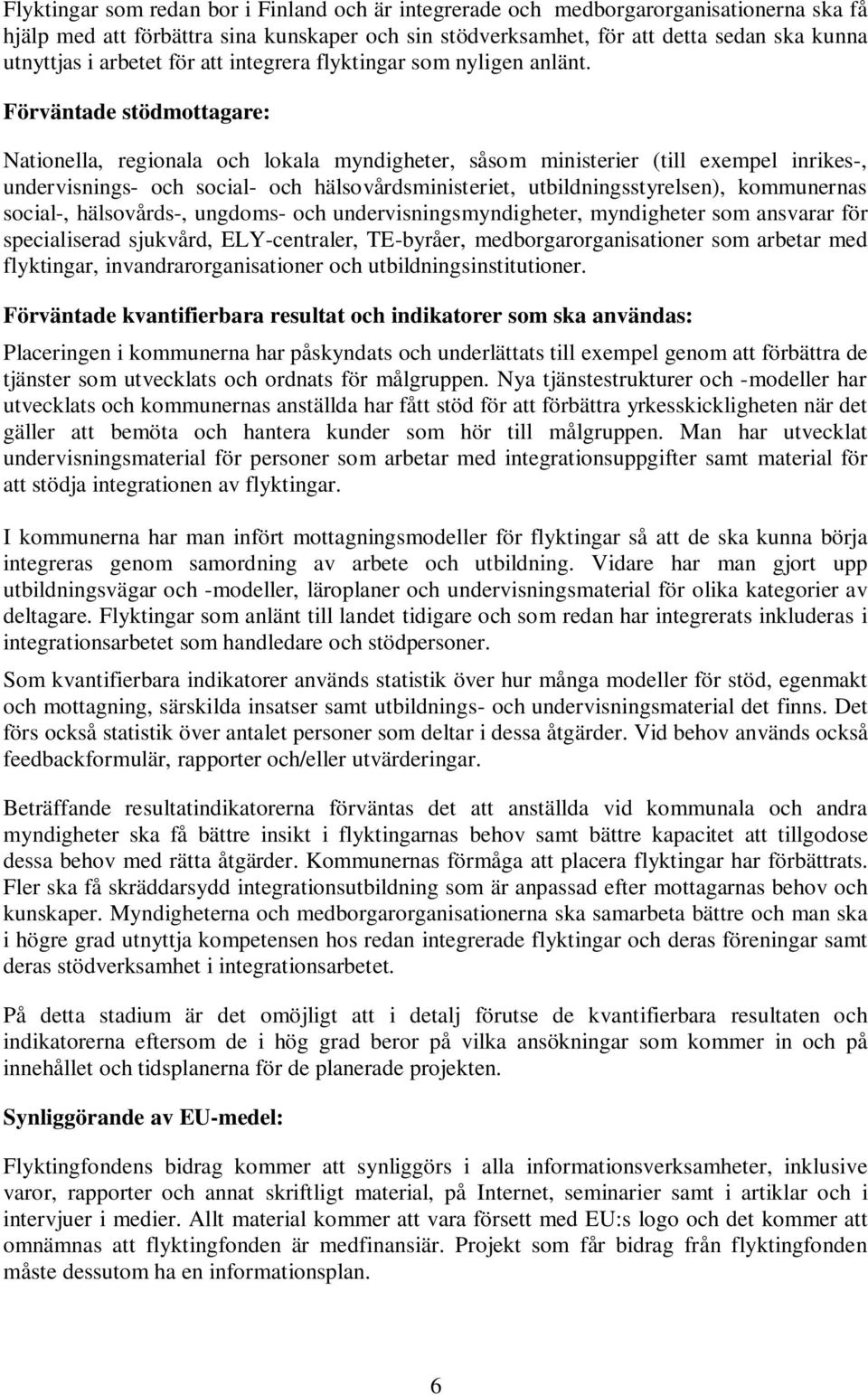 Förväntade stödmottagare: Nationella, regionala och lokala myndigheter, såsom ministerier (till exempel inrikes-, undervisnings- och social- och hälsovårdsministeriet, utbildningsstyrelsen),