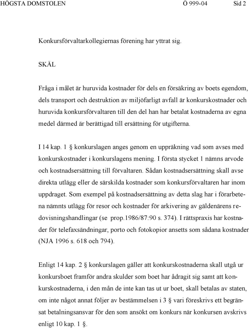 del han har betalat kostnaderna av egna medel därmed är berättigad till ersättning för utgifterna. I 14 kap.