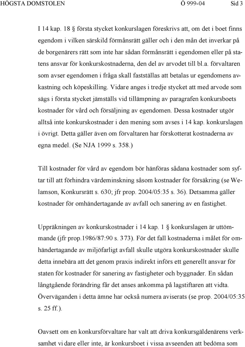 egendomen eller på statens ansvar för konkurskostnaderna, den del av arvodet till bl.a. förvaltaren som avser egendomen i fråga skall fastställas att betalas ur egendomens avkastning och köpeskilling.