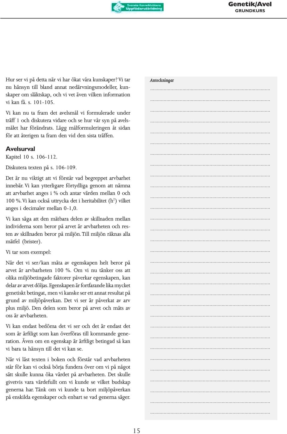 Lägg målformuleringen åt sidan för att återigen ta fram den vid den sista träffen. Avelsurval Kapitel 10 s. 106-112. Diskutera texten på s. 106-109.