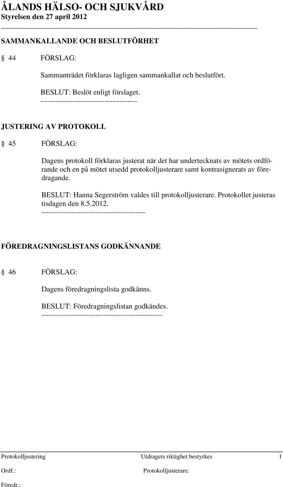 protokolljusterare samt kontrasignerats av föredragande. BESLUT: Hanna Segerström valdes till protokolljusterare. Protokollet justeras tisdagen den 8.5.2012.