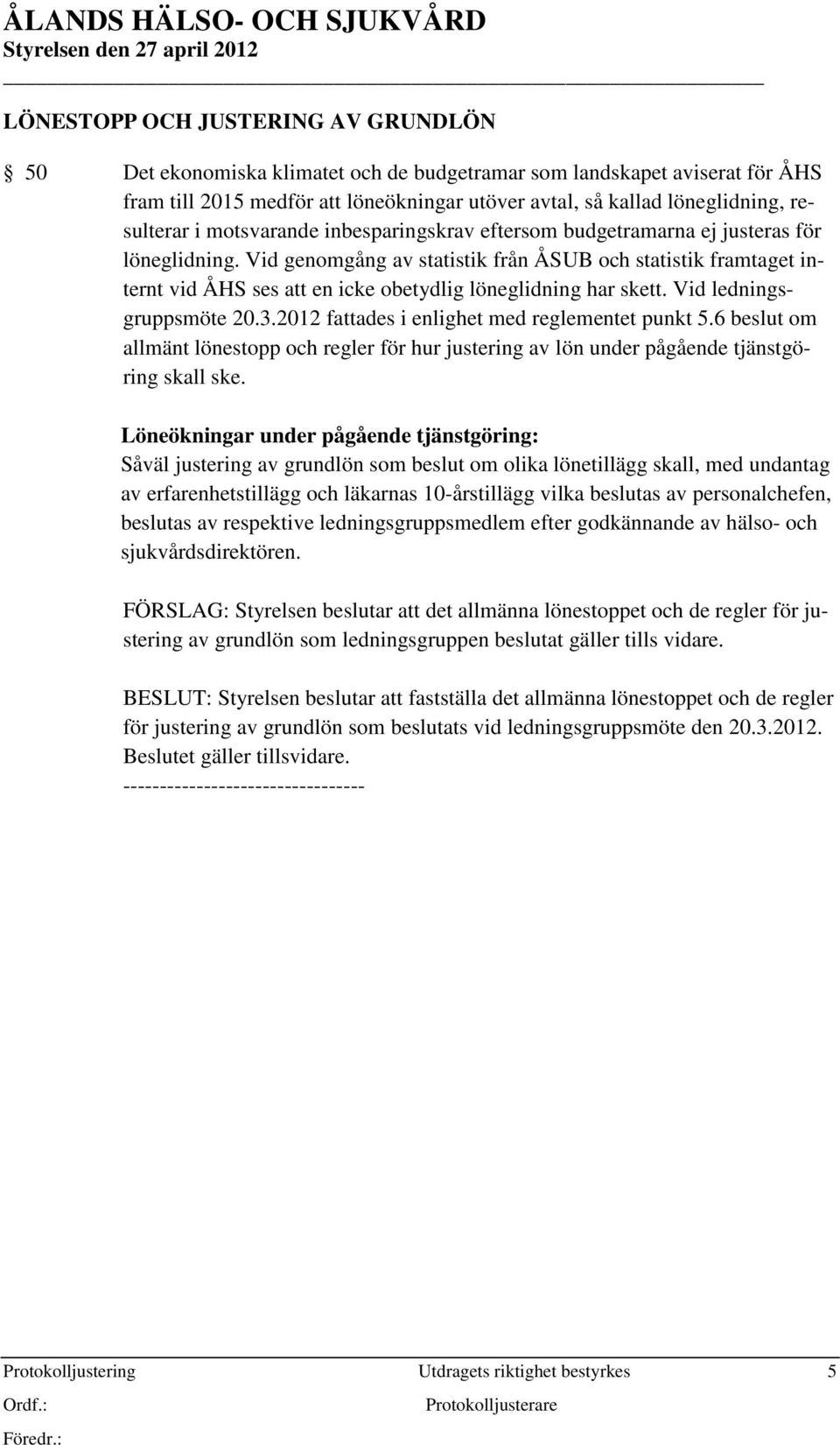 Vid genomgång av statistik från ÅSUB och statistik framtaget internt vid ÅHS ses att en icke obetydlig löneglidning har skett. Vid ledningsgruppsmöte 20.3.