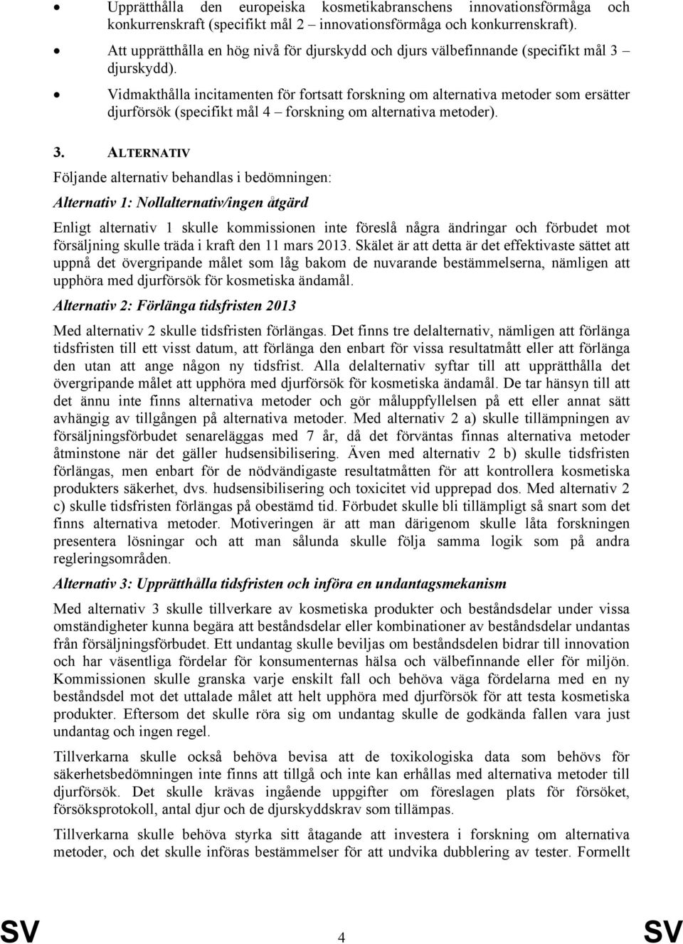 Vidmakthålla incitamenten för fortsatt forskning om alternativa metoder som ersätter djurförsök (specifikt mål 4 forskning om alternativa metoder). 3.