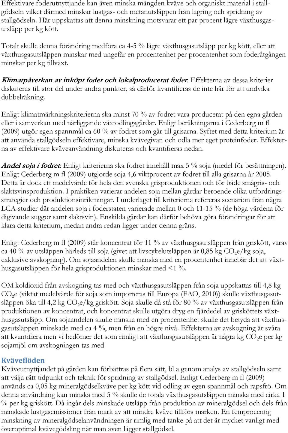 Totalt skulle denna förändring medföra ca 4-5 % lägre växthusgasutsläpp per kg kött, eller att växthusgasutsläppen minskar med ungefär en procentenhet per procentenhet som foderåtgången minskar per