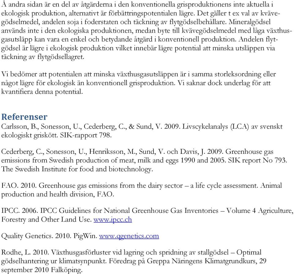 Mineralgödsel används inte i den ekologiska produktionen, medan byte till kvävegödselmedel med låga växthusgasutsläpp kan vara en enkel och betydande åtgärd i konventionell produktion.