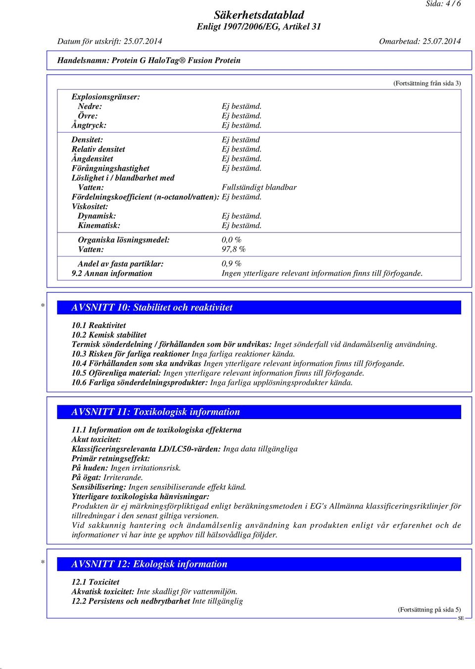 2 Annan information Ingen ytterligare relevant information finns till förfogande. (Fortsättning från sida 3) * AVSNITT 10: Stabilitet och reaktivitet 10.1 Reaktivitet 10.