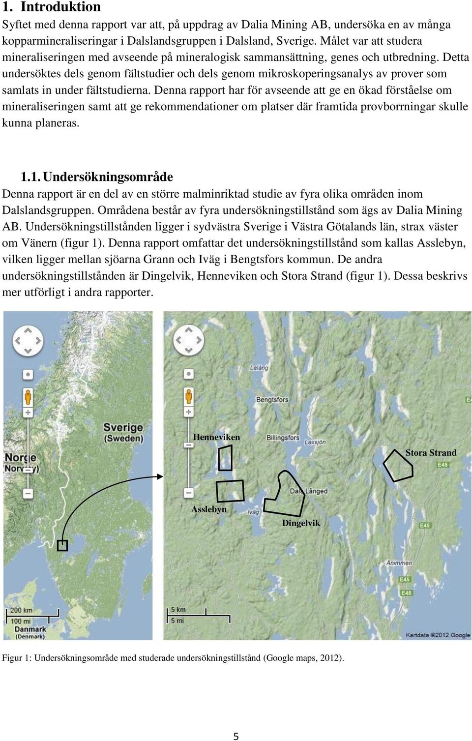 Detta undersöktes dels genom fältstudier och dels genom mikroskoperingsanalys av prover som samlats in under fältstudierna.