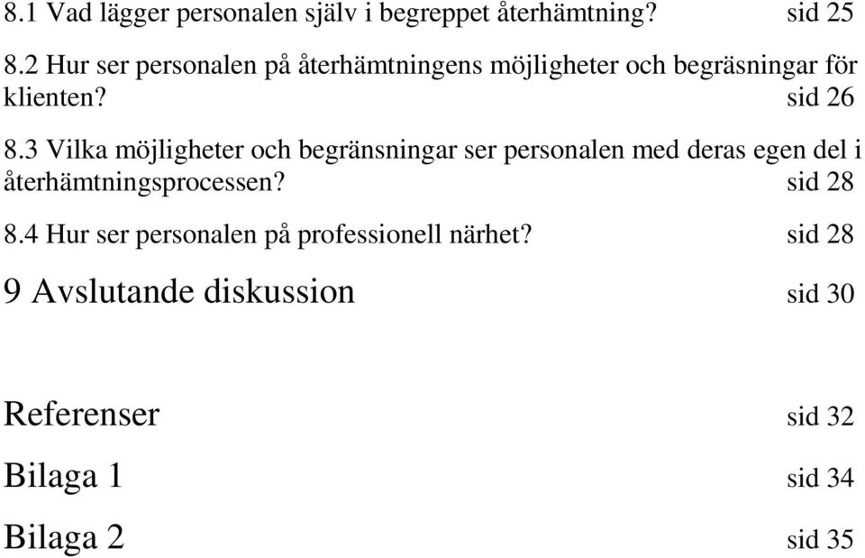 3 Vilka möjligheter och begränsningar ser personalen med deras egen del i återhämtningsprocessen?