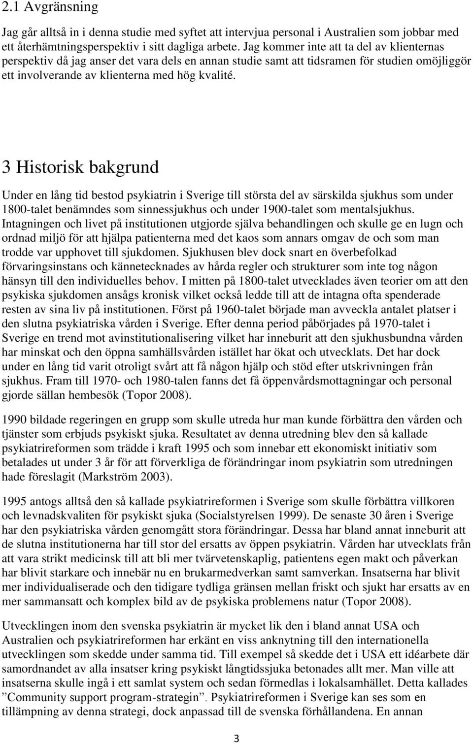 3 Historisk bakgrund Under en lång tid bestod psykiatrin i Sverige till största del av särskilda sjukhus som under 1800-talet benämndes som sinnessjukhus och under 1900-talet som mentalsjukhus.