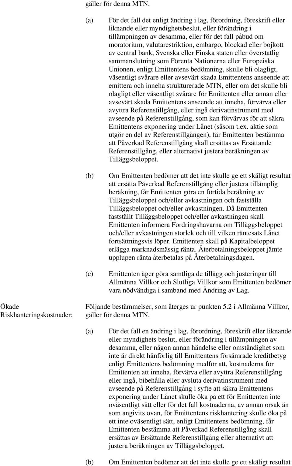 valutarestriktion, embargo, blockad eller bojkott av central bank, Svenska eller Finska staten eller överstatlig sammanslutning som Förenta Nationerna eller Europeiska Unionen, enligt Emittentens