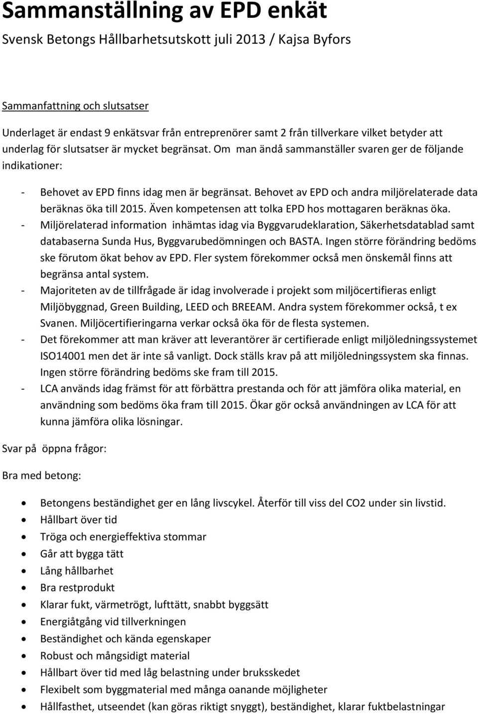 Behovet av EPD och andra miljörelaterade data beräknas öka till 2015. Även kompetensen att tolka EPD hos mottagaren beräknas öka.