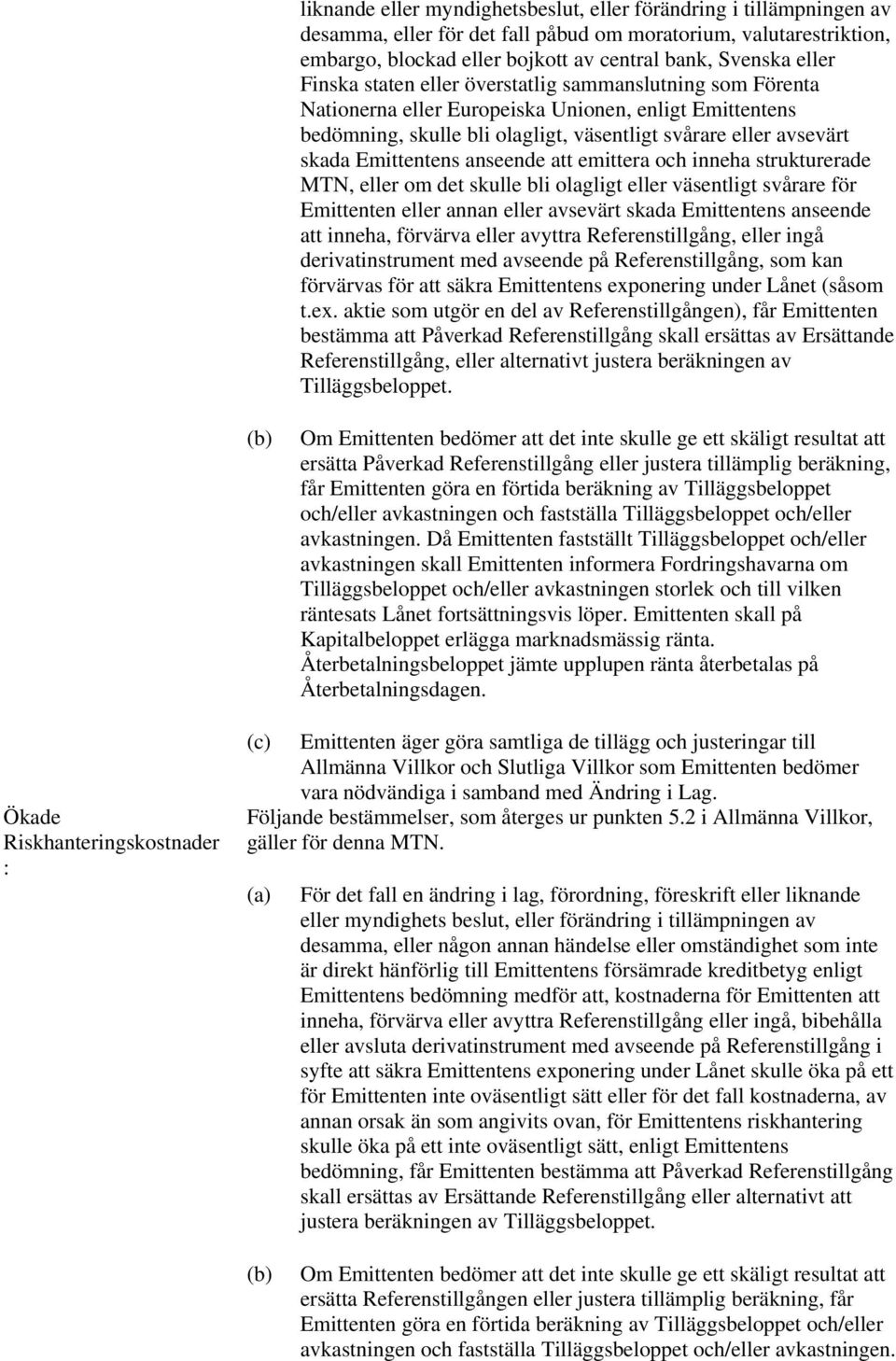 anseende att emittera och inneha strukturerade MTN, eller om det skulle bli olagligt eller väsentligt svårare för Emittenten eller annan eller avsevärt skada Emittentens anseende att inneha, förvärva