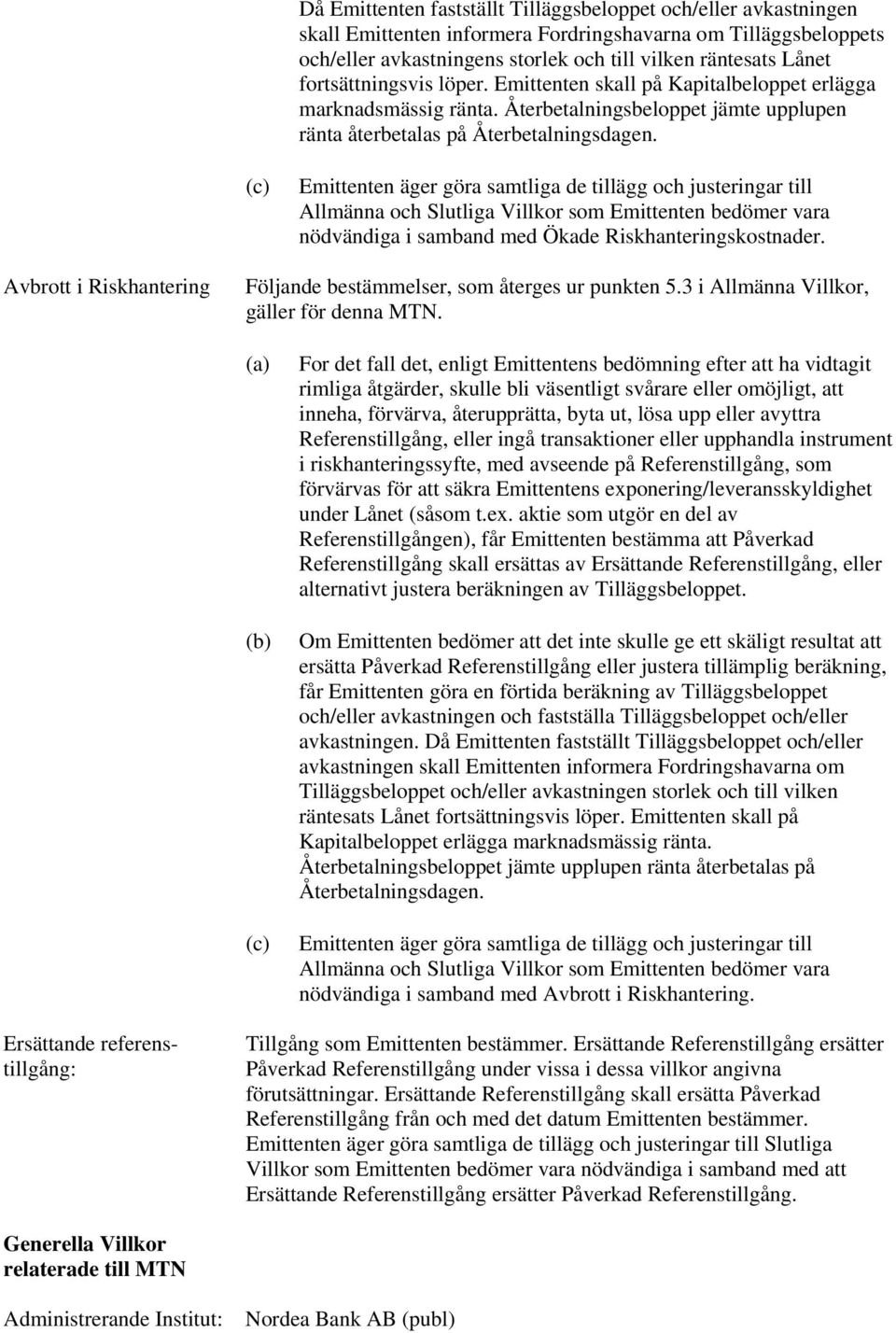 (c) Emittenten äger göra samtliga de tillägg och justeringar till Allmänna och Slutliga Villkor som Emittenten bedömer vara nödvändiga i samband med Ökade Riskhanteringskostnader.