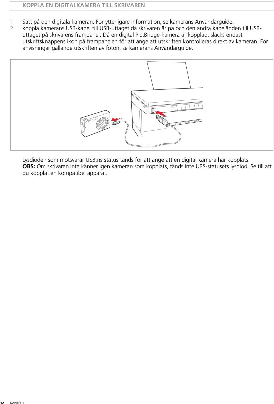 Då en digital PictBridge-kamera är kopplad, släcks endast utskriftsknappens ikon på frampanelen för att ange att utskriften kontrolleras direkt av kameran.